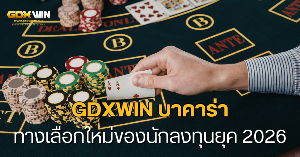 gdxwin บาคาร่า ทางเลือกใหม่ของนักลงทุนยุค 2026