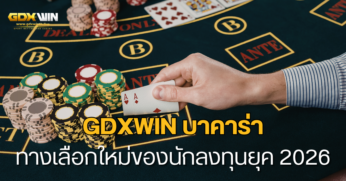 gdxwin บาคาร่า ทางเลือกใหม่ของนักลงทุนยุค 2026